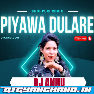 Piyawa Dulare - Bhojpuri Tronic DJ Remix Mp3 DJ Annu Gopiganj